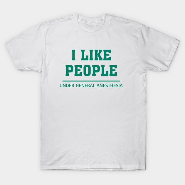 I like people under general anesthesia, gift idea, funny saying T-Shirt by Rubystor